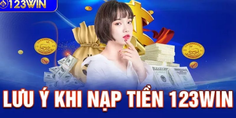 Những điều kiện cần tham khảo khi nạp tiền 123win hiện nay