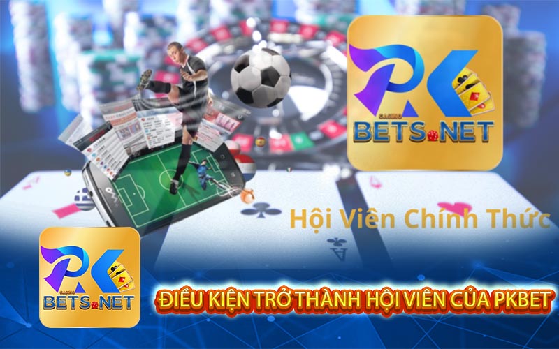 Điều kiện trở thành hội viên của Pkbet