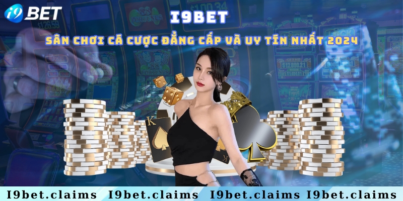 I9bet - Sân chơi cá cược đẳng cấp và uy tín nhất 2024